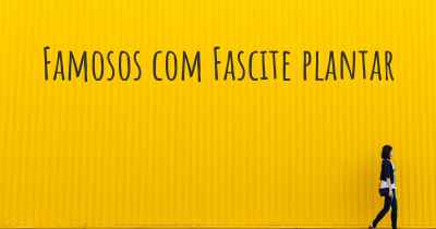 Famosos com Fascite plantar