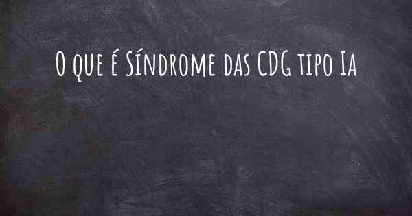 O que é Síndrome das CDG tipo Ia