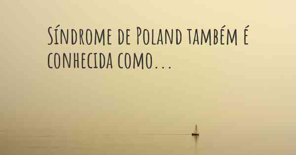 Síndrome de Poland também é conhecida como...