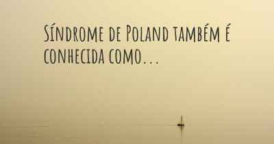 Síndrome de Poland também é conhecida como...
