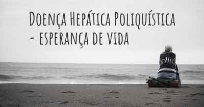 Doença Hepática Poliquística - esperança de vida