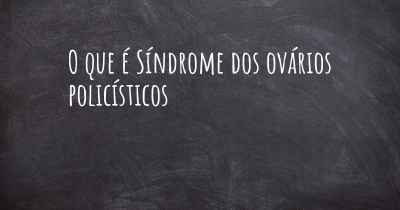 O que é Síndrome dos ovários policísticos