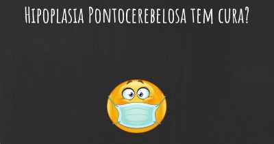 Hipoplasia Pontocerebelosa tem cura?