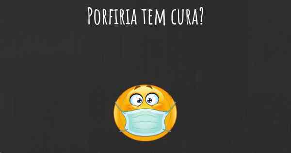 Porfiria tem cura?