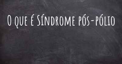 O que é Síndrome pós-pólio