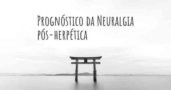 Prognóstico da Neuralgia pós-herpética