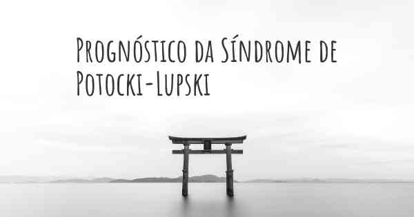 Prognóstico da Síndrome de Potocki-Lupski