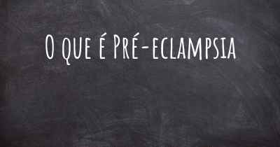 O que é Pré-eclampsia