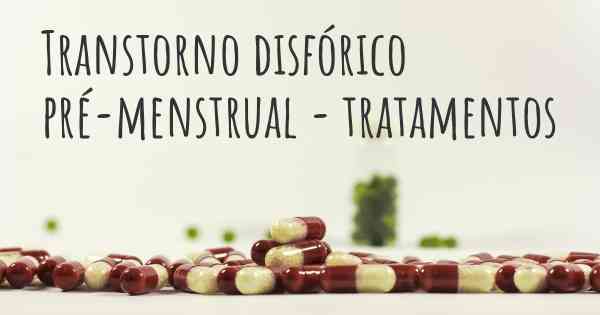 Transtorno disfórico pré-menstrual - tratamentos