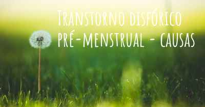 Transtorno disfórico pré-menstrual - causas