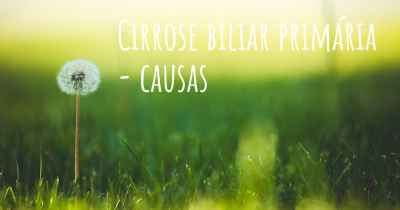 Cirrose biliar primária - causas