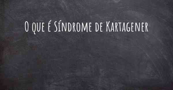 O que é Síndrome de Kartagener