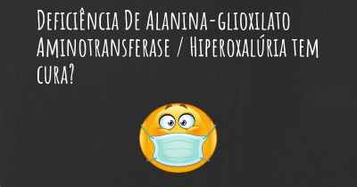 Deficiência De Alanina-glioxilato Aminotransferase / Hiperoxalúria tem cura?