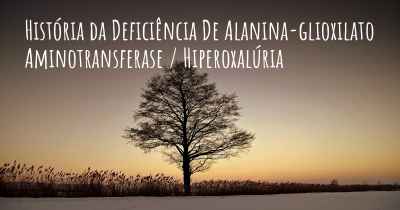 História da Deficiência De Alanina-glioxilato Aminotransferase / Hiperoxalúria