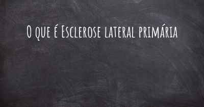 O que é Esclerose lateral primária