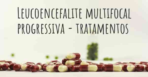 Leucoencefalite multifocal progressiva - tratamentos