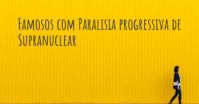 Famosos com Paralisia progressiva de Supranuclear