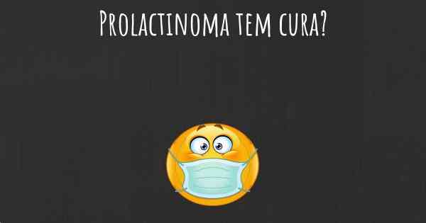 Prolactinoma tem cura?