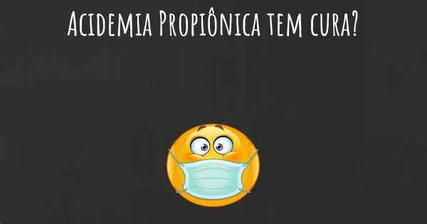 Acidemia Propiônica tem cura?