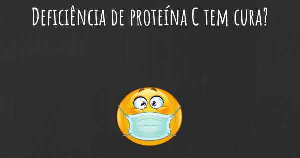 Deficiência de proteína C tem cura?