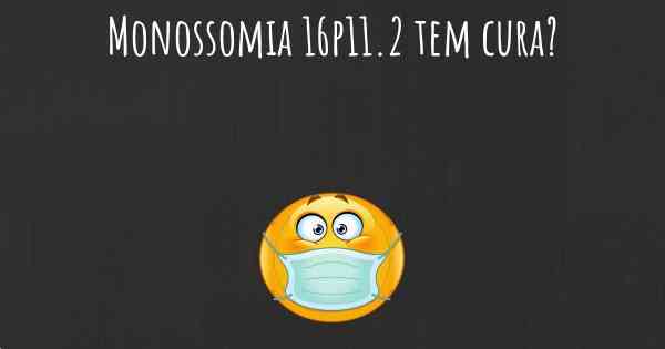 Monossomia 16p11.2 tem cura?
