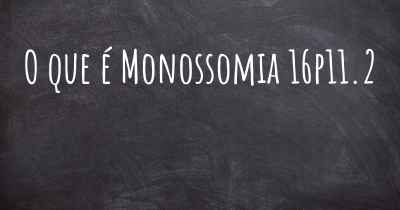 O que é Monossomia 16p11.2