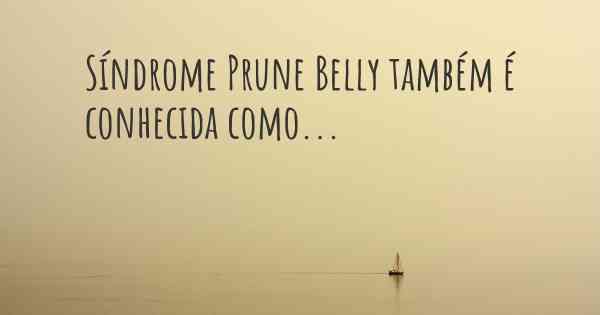 Síndrome Prune Belly também é conhecida como...