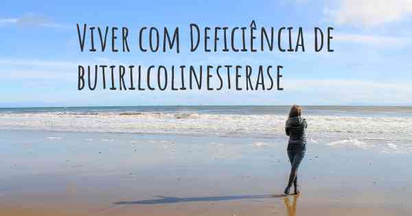 Viver com Deficiência de butirilcolinesterase