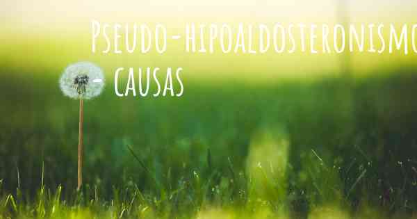 Pseudo-hipoaldosteronismo - causas