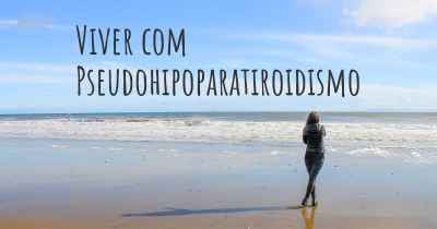 Viver com Pseudohipoparatiroidismo