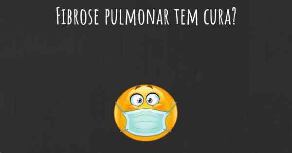 Fibrose pulmonar tem cura?