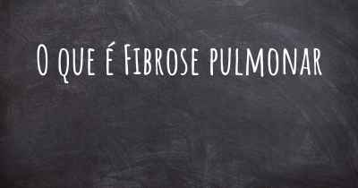 O que é Fibrose pulmonar