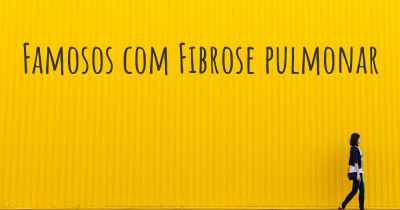 Famosos com Fibrose pulmonar