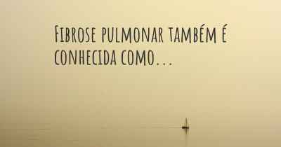 Fibrose pulmonar também é conhecida como...