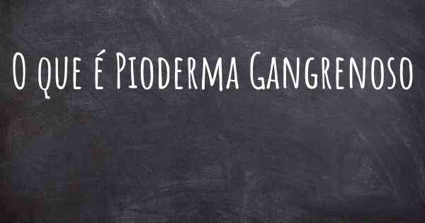 O que é Pioderma Gangrenoso