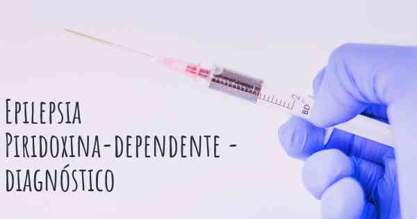 Epilepsia Piridoxina-dependente - diagnóstico