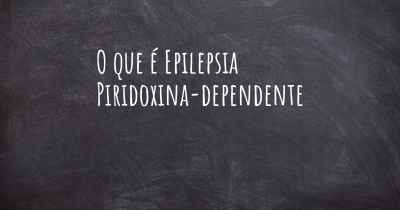 O que é Epilepsia Piridoxina-dependente