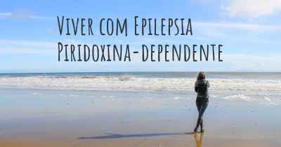 Viver com Epilepsia Piridoxina-dependente