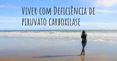 Viver com Deficiência de piruvato carboxilase