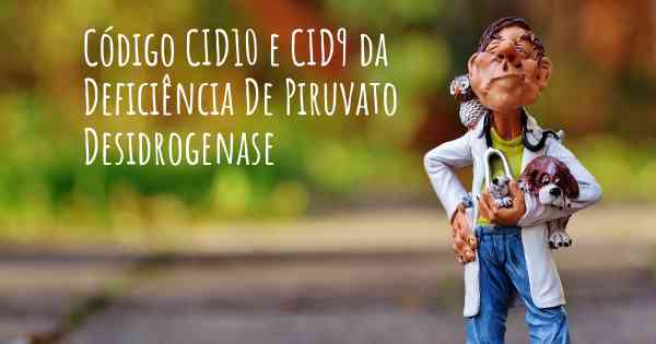 Código CID10 e CID9 da Deficiência De Piruvato Desidrogenase