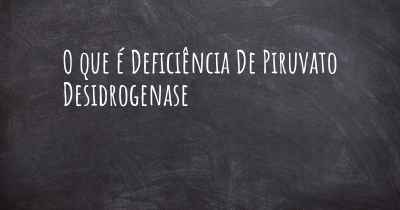 O que é Deficiência De Piruvato Desidrogenase