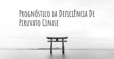 Prognóstico da Deficiência De Piruvato Cinase