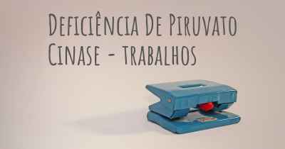 Deficiência De Piruvato Cinase - trabalhos
