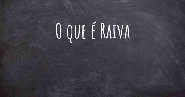 O que é Raiva