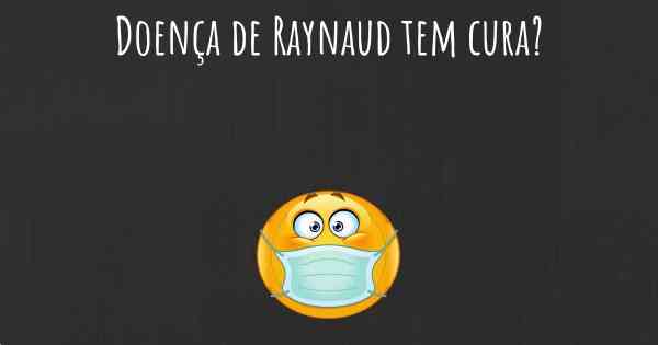 Doença de Raynaud tem cura?