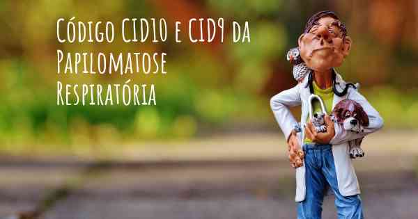 Código CID10 e CID9 da Papilomatose Respiratória