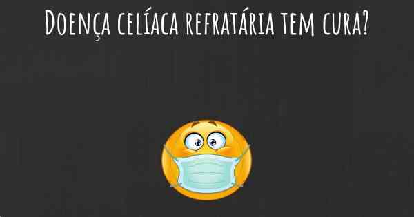Doença celíaca refratária tem cura?