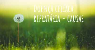 Doença celíaca refratária - causas