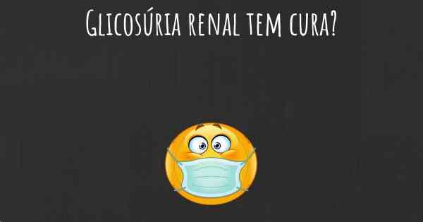 Glicosúria renal tem cura?