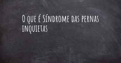 O que é Síndrome das pernas inquietas